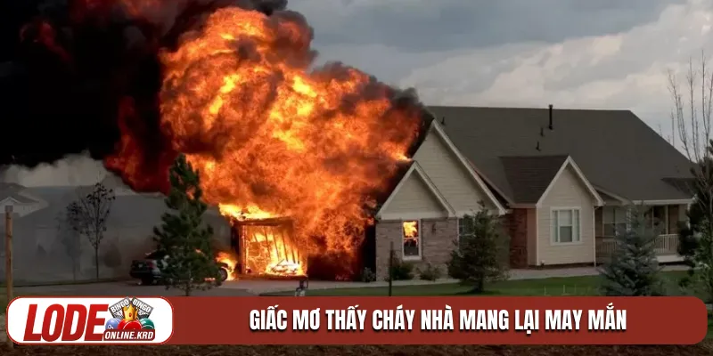 Giải mã giấc mơ thấy cháy nhà và vận may tài lộc 2026 1 Giấc mơ thấy cháy nhà mang lại may mắn